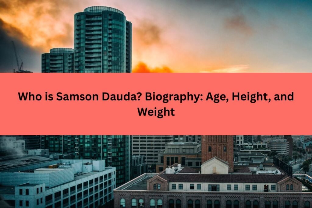 Who is Samson Dauda Biography Age, Height, and Weight