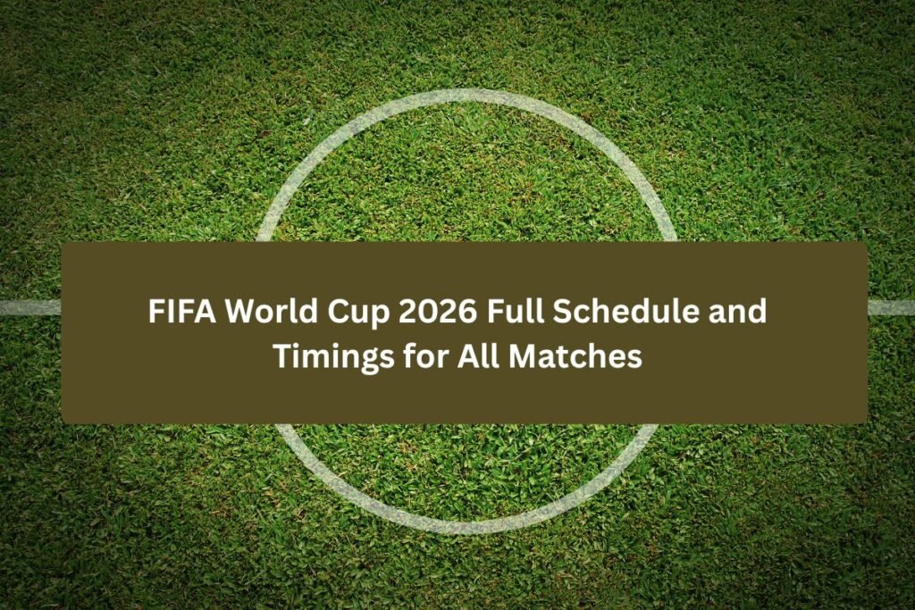 FIFA World Cup 2026 Full Schedule and Timings for All Matches