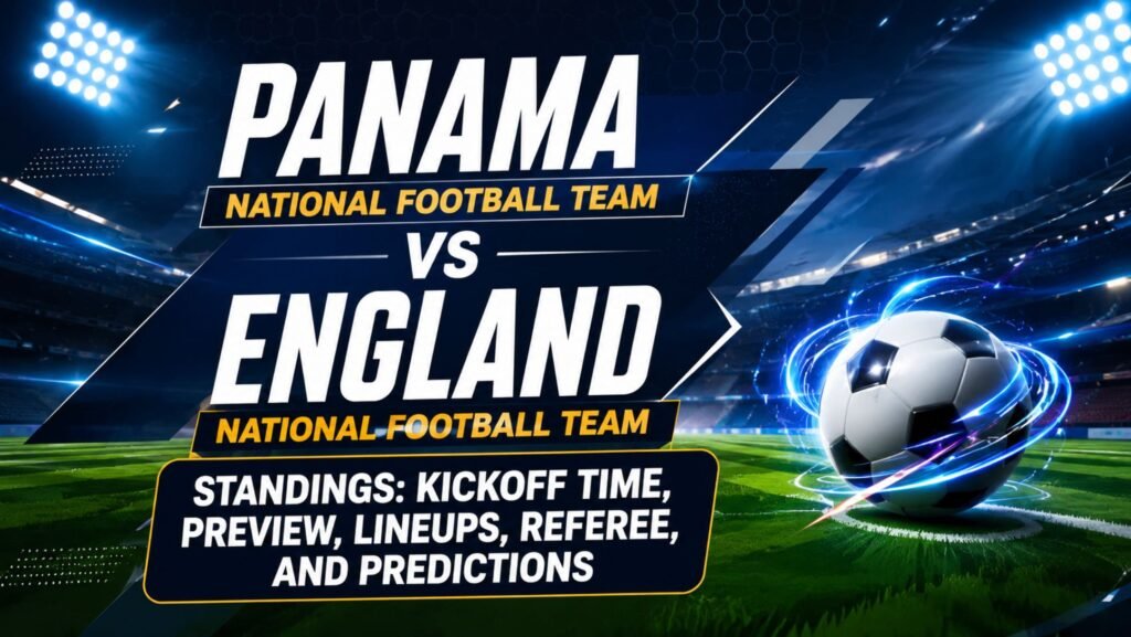 Panama National Football Team vs England National Football Team Standings: Kickoff Time, Preview, Lineups, Referee, and Predictions